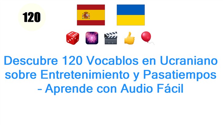 Descubre 120 Vocablos en Ucraniano sobre Entretenimiento y Pasatiempos – Aprende con Audio Fácil